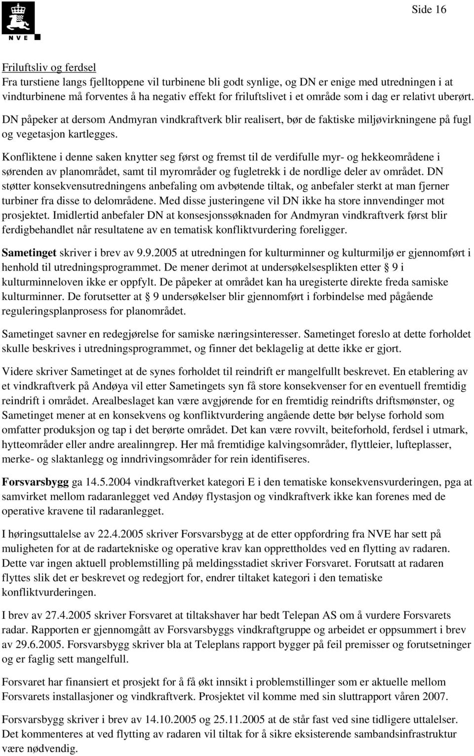 Konfliktene i denne saken knytter seg først og fremst til de verdifulle myr- og hekkeområdene i sørenden av planområdet, samt til myrområder og fugletrekk i de nordlige deler av området.