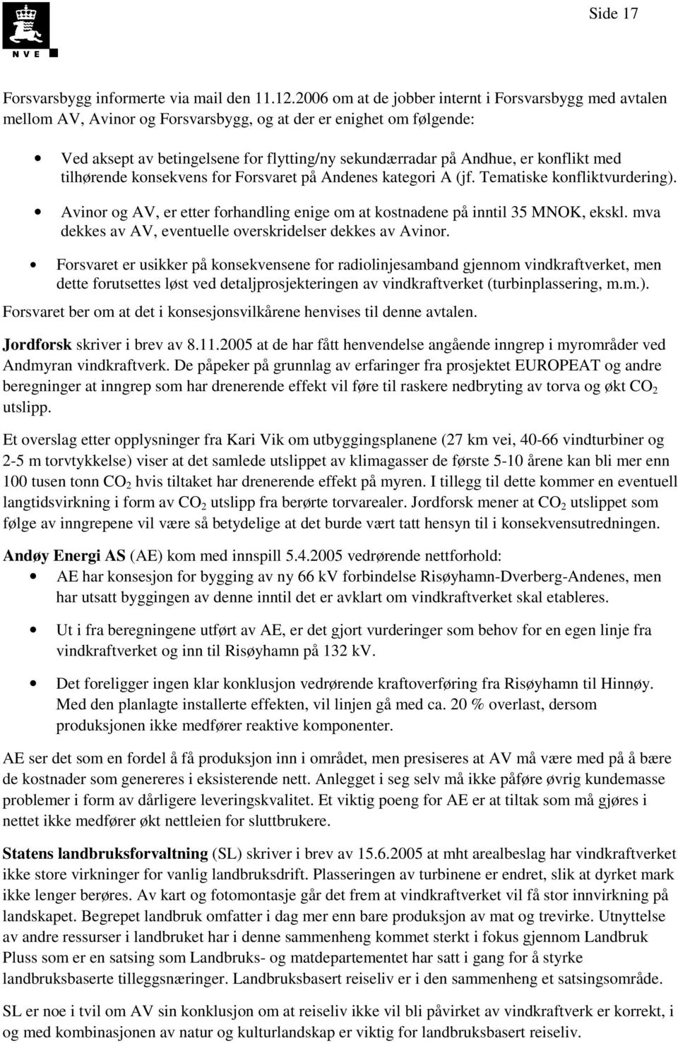 konflikt med tilhørende konsekvens for Forsvaret på Andenes kategori A (jf. Tematiske konfliktvurdering). Avinor og AV, er etter forhandling enige om at kostnadene på inntil 35 MNOK, ekskl.