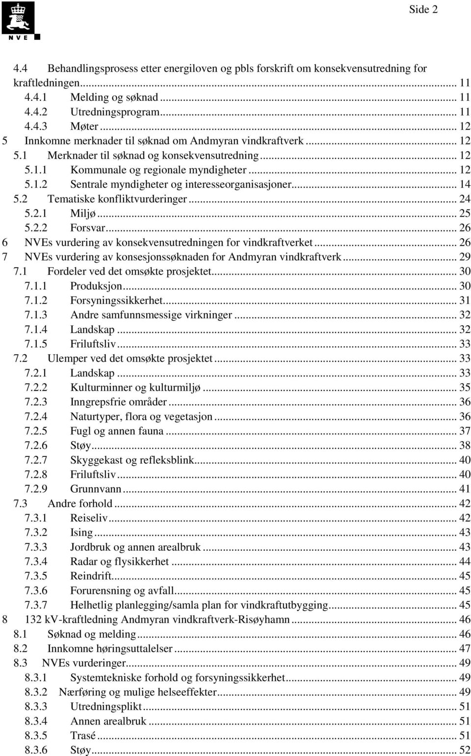 .. 14 5.2 Tematiske konfliktvurderinger... 24 5.2.1 Miljø... 25 5.2.2 Forsvar... 26 6 NVEs vurdering av konsekvensutredningen for vindkraftverket.