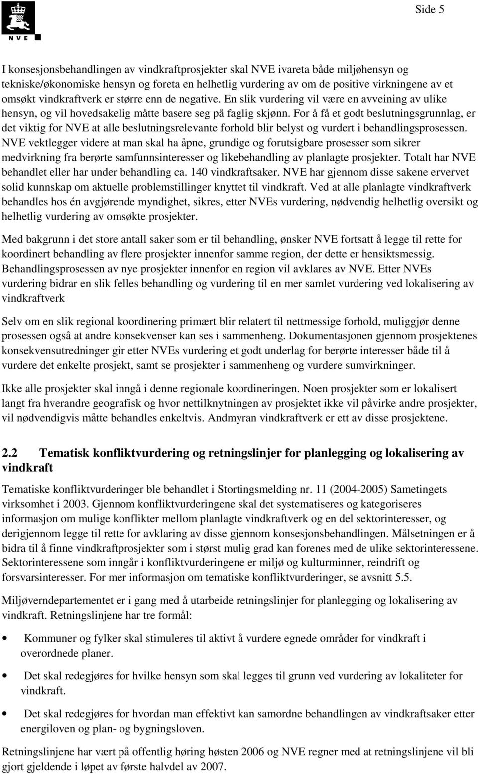 For å få et godt beslutningsgrunnlag, er det viktig for NVE at alle beslutningsrelevante forhold blir belyst og vurdert i behandlingsprosessen.