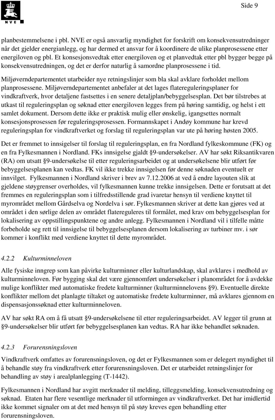 Et konsesjonsvedtak etter energiloven og et planvedtak etter pbl bygger begge på konsekvensutredningen, og det er derfor naturlig å samordne planprosessene i tid.