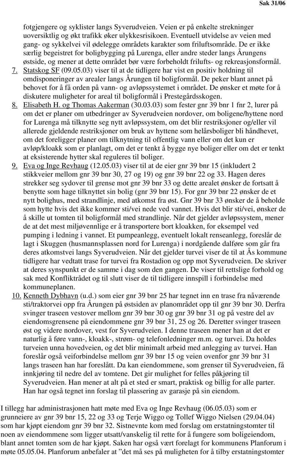 De er ikke særlig begeistret for boligbygging på Lurenga, eller andre steder langs Årungens østside, og mener at dette området bør være forbeholdt frilufts- og rekreasjonsformål. 7. Statskog SF (09.