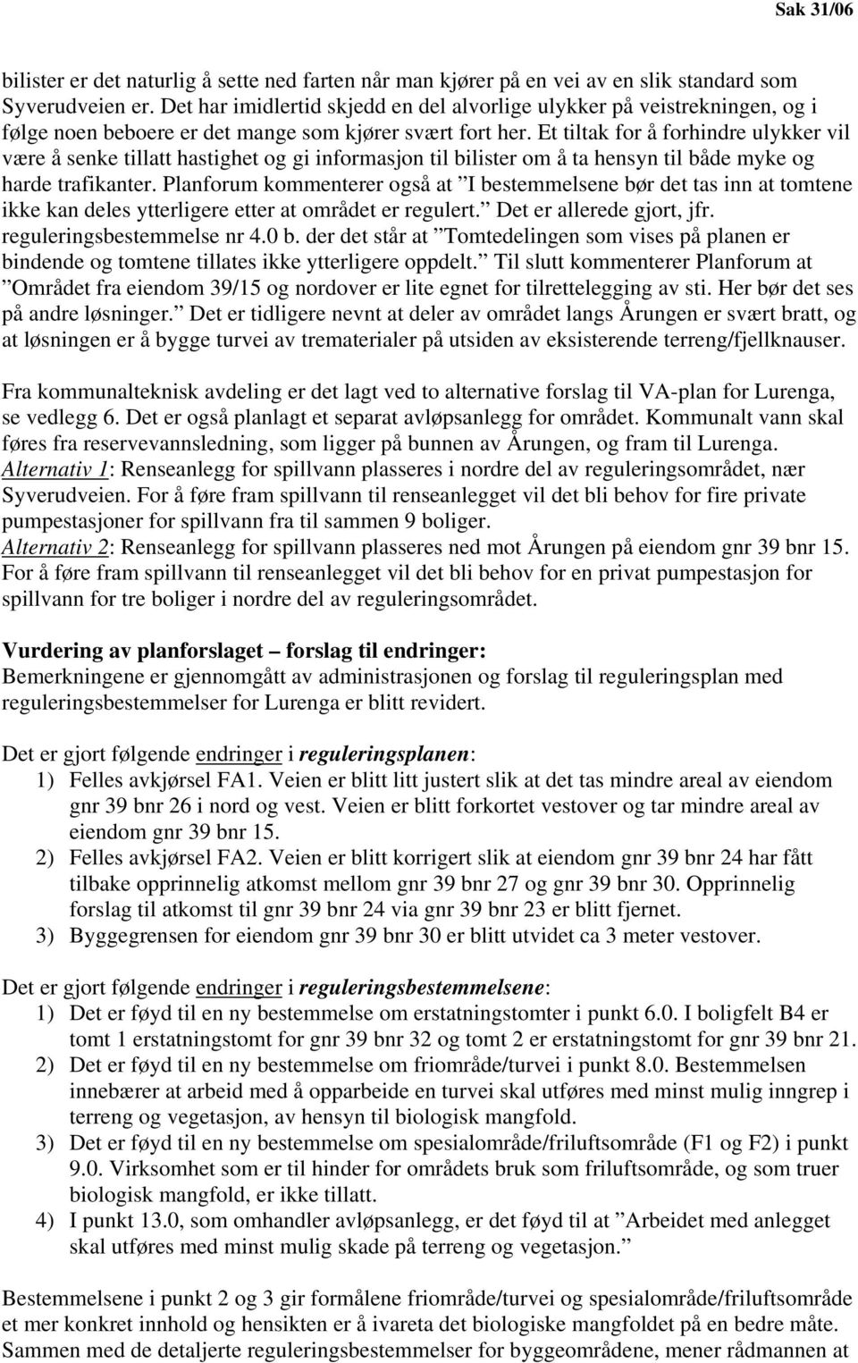 Et tiltak for å forhindre ulykker vil være å senke tillatt hastighet og gi informasjon til bilister om å ta hensyn til både myke og harde trafikanter.