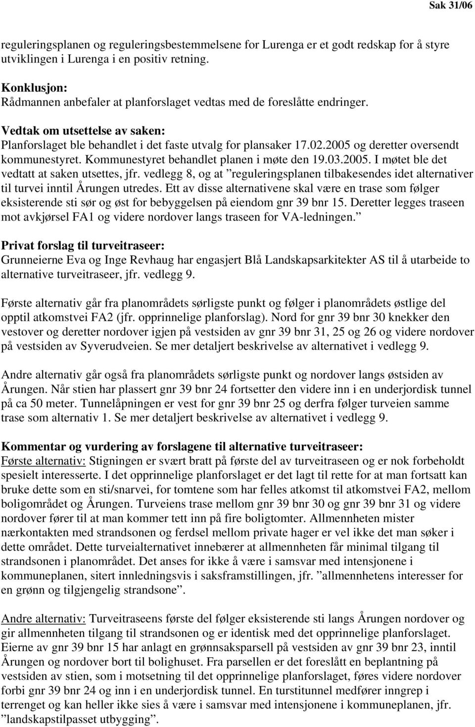 2005 og deretter oversendt kommunestyret. Kommunestyret behandlet planen i møte den 19.03.2005. I møtet ble det vedtatt at saken utsettes, jfr.