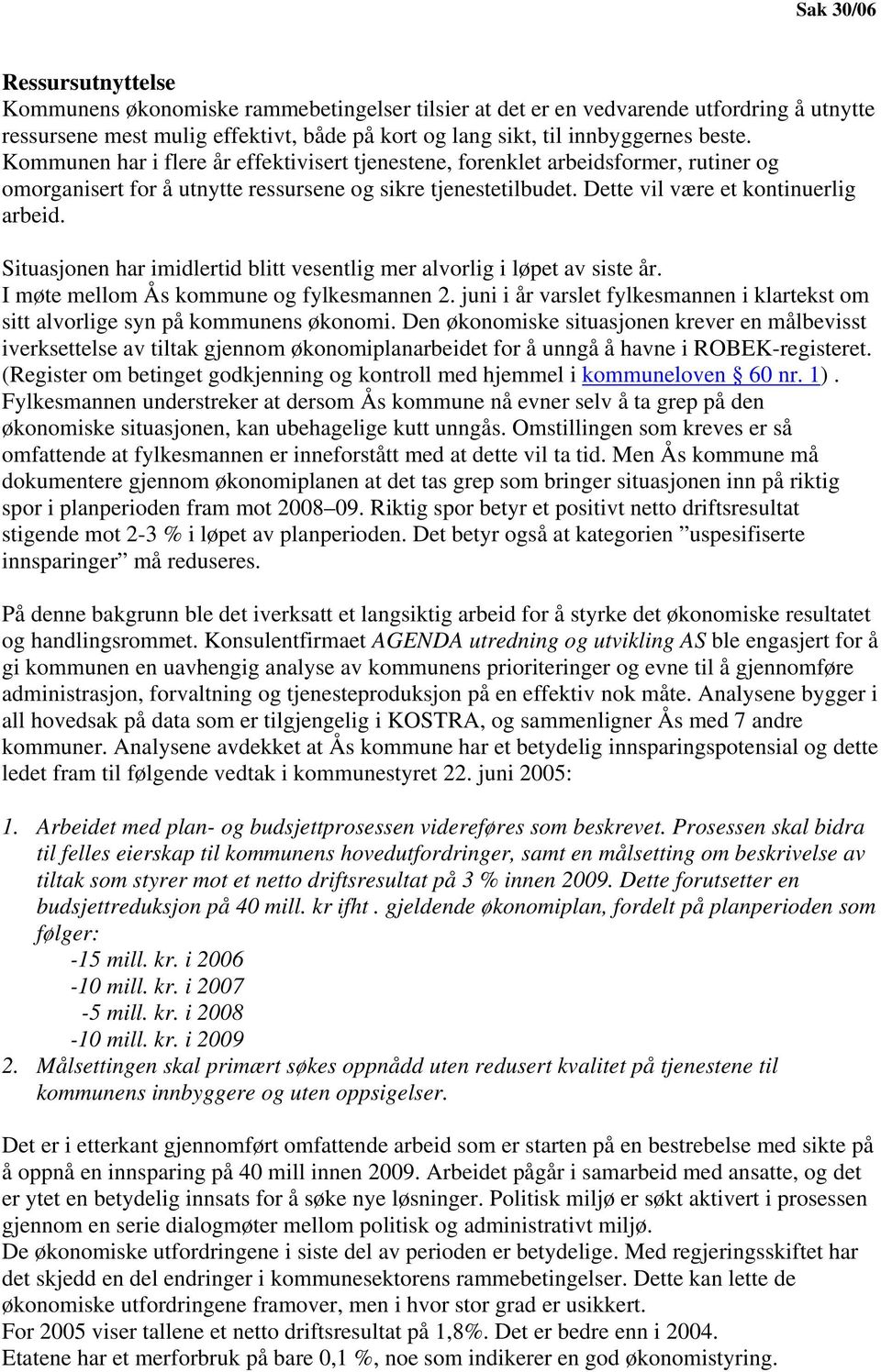 Situasjonen har imidlertid blitt vesentlig mer alvorlig i løpet av siste år. I møte mellom Ås kommune og fylkesmannen 2.