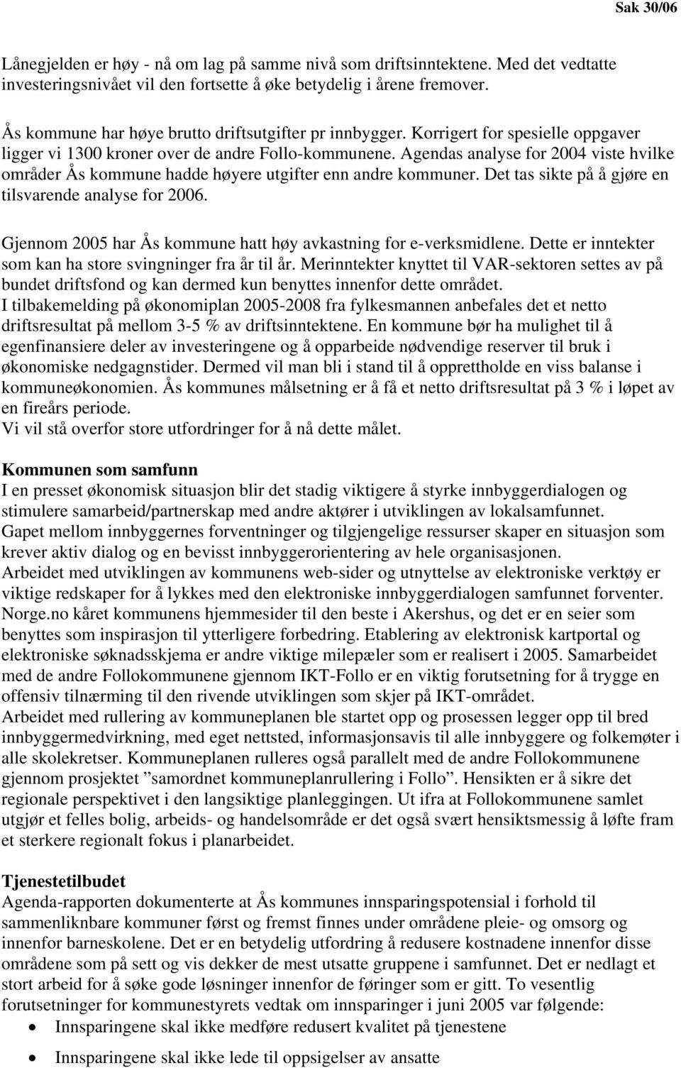 Agendas analyse for 2004 viste hvilke områder Ås kommune hadde høyere utgifter enn andre kommuner. Det tas sikte på å gjøre en tilsvarende analyse for 2006.