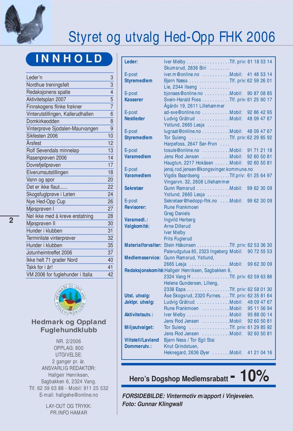 9 Sikfesten 2006 10 Årsfest 12 Rolf Sevendals minneløp 13 Rasenprøven 2006 14 Dovrefjellprøven 17 Elverumsutstillingen 18 Vann og spor 20 Det er ikke flaut.