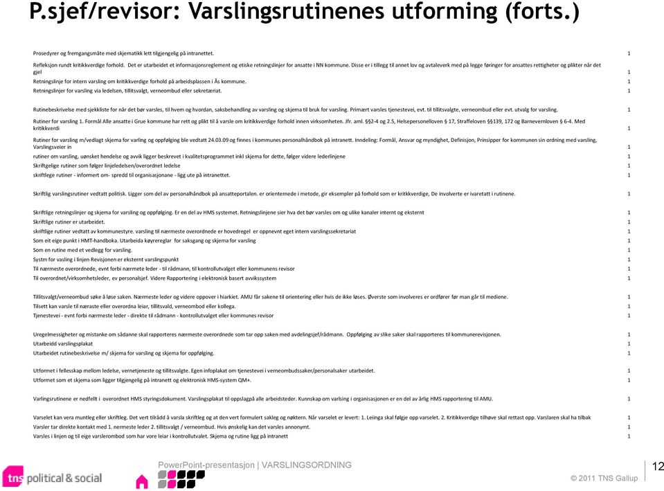 Disse er i tillegg til annet lov og avtaleverk med på legge føringer for ansattes rettigheter og plikter når det gjel 1 Retningslinje for intern varsling om kritikkverdige forhold på arbeidsplassen i