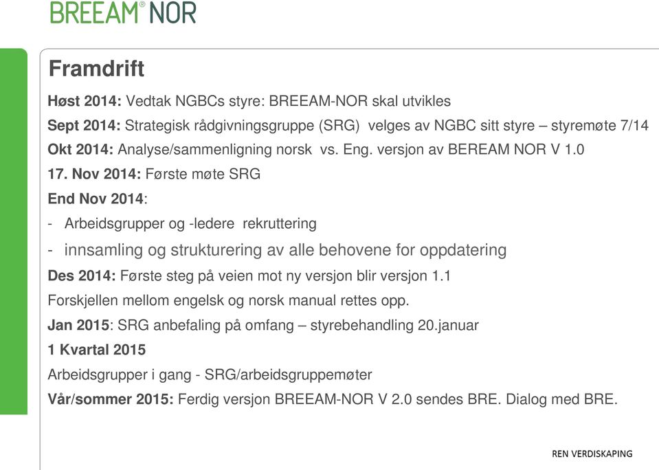 Nov 2014: Første møte SRG End Nov 2014: - Arbeidsgrupper og -ledere rekruttering - innsamling og strukturering av alle behovene for oppdatering Des 2014: Første steg på