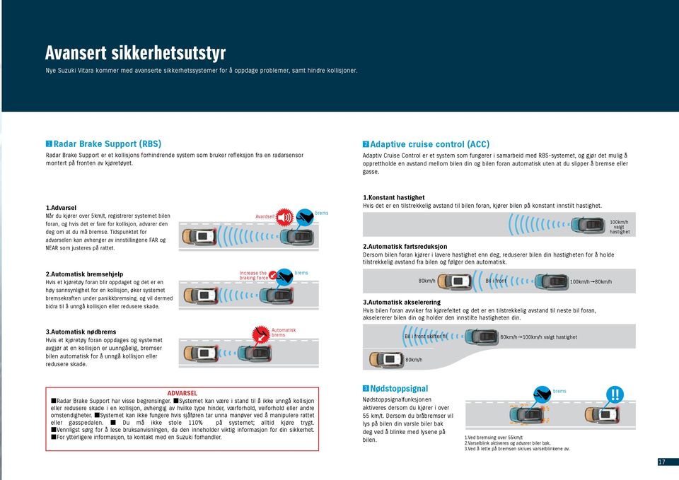 2 Adaptive cruise control (ACC) Adaptiv Cruise Control er et system som fungerer i samarbeid med RB-systemet, og gjør det mulig å opprettholde en avstand mellom bilen din og bilen foran automatisk