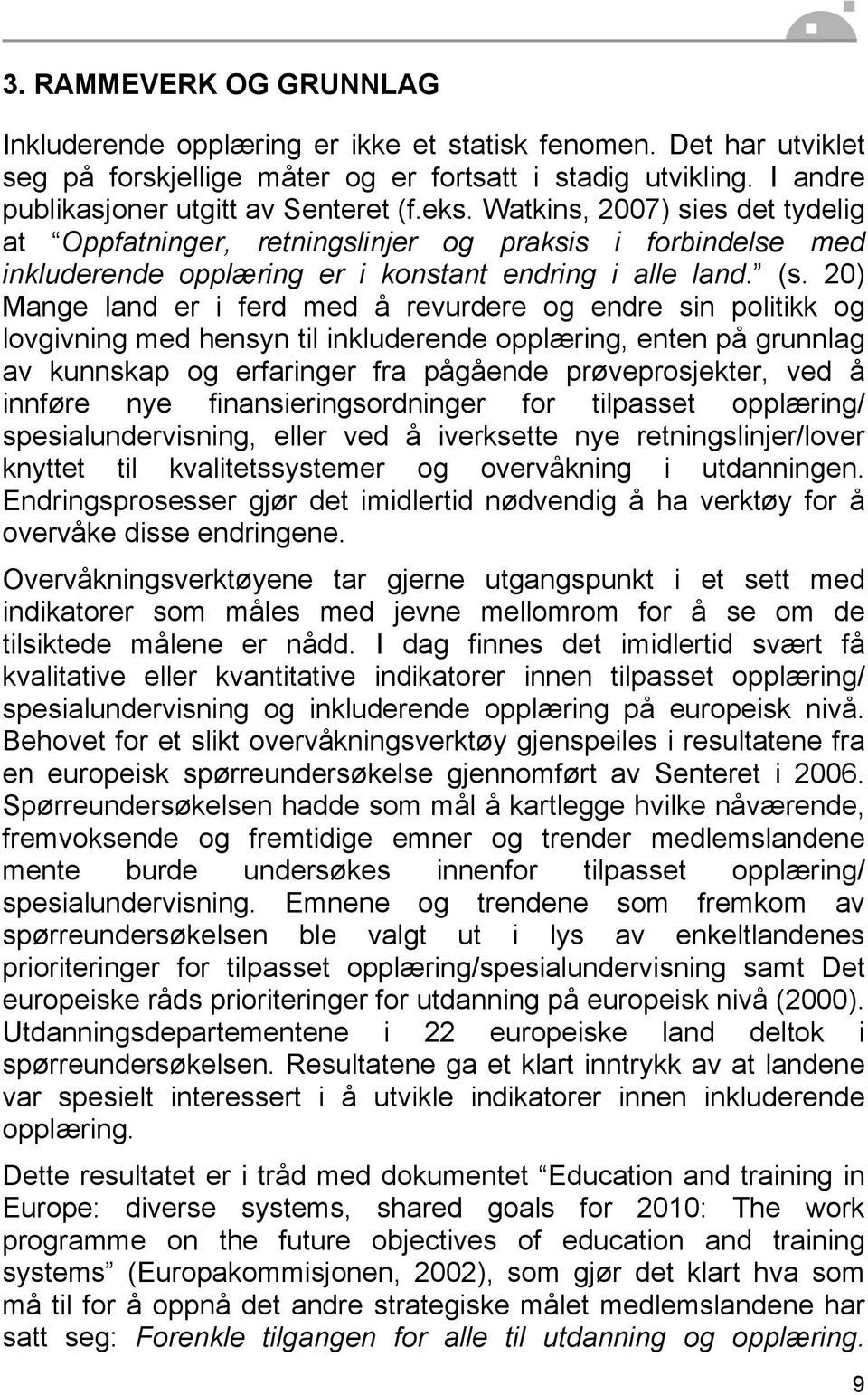 20) Mange land er i ferd med å revurdere og endre sin politikk og lovgivning med hensyn til inkluderende opplæring, enten på grunnlag av kunnskap og erfaringer fra pågående prøveprosjekter, ved å