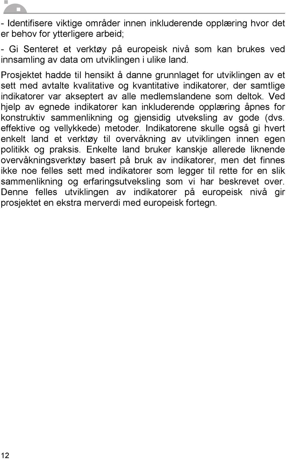 Prosjektet hadde til hensikt å danne grunnlaget for utviklingen av et sett med avtalte kvalitative og kvantitative indikatorer, der samtlige indikatorer var akseptert av alle medlemslandene som