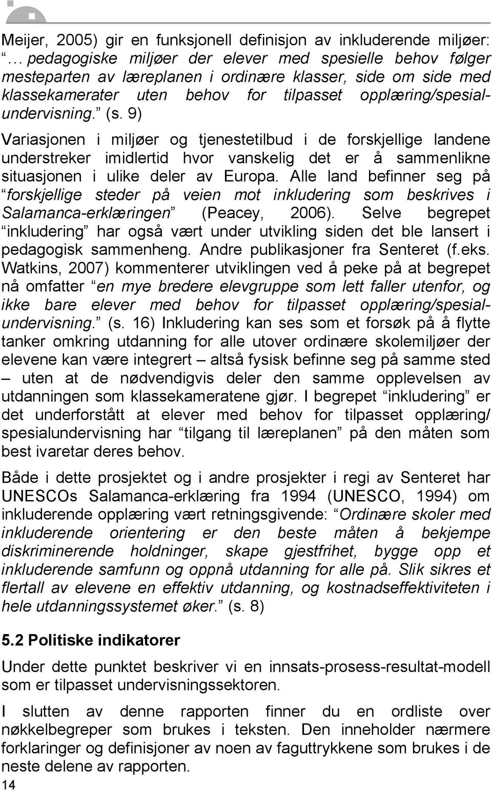 9) Variasjonen i miljøer og tjenestetilbud i de forskjellige landene understreker imidlertid hvor vanskelig det er å sammenlikne situasjonen i ulike deler av Europa.