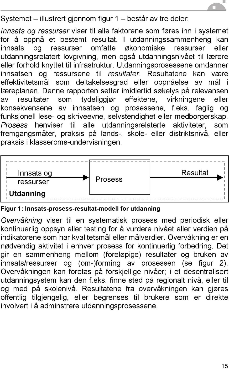 Utdanningsprosessene omdanner innsatsen og ressursene til resultater. Resultatene kan være effektivitetsmål som deltakelsesgrad eller oppnåelse av mål i læreplanen.