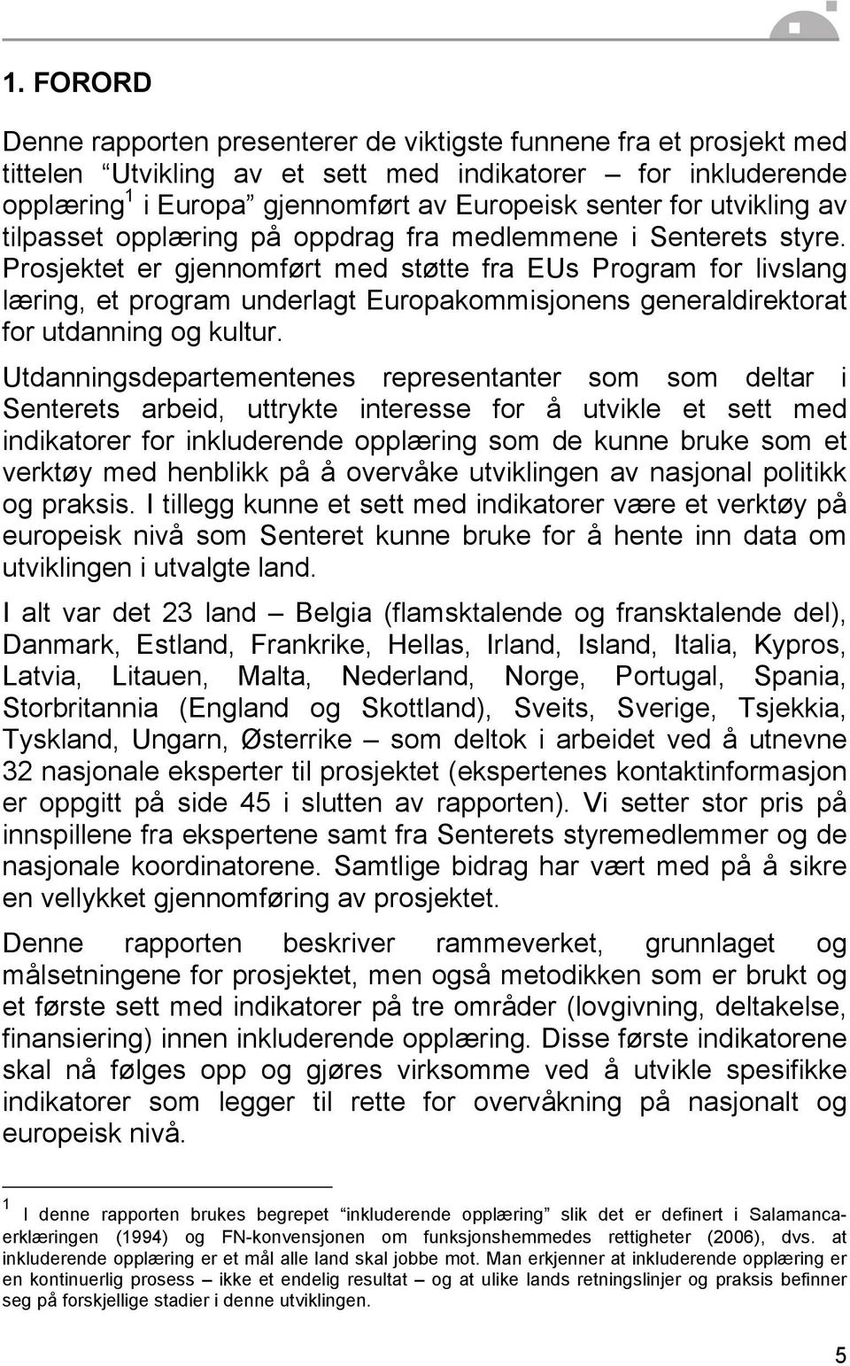 Prosjektet er gjennomført med støtte fra EUs Program for livslang læring, et program underlagt Europakommisjonens generaldirektorat for utdanning og kultur.