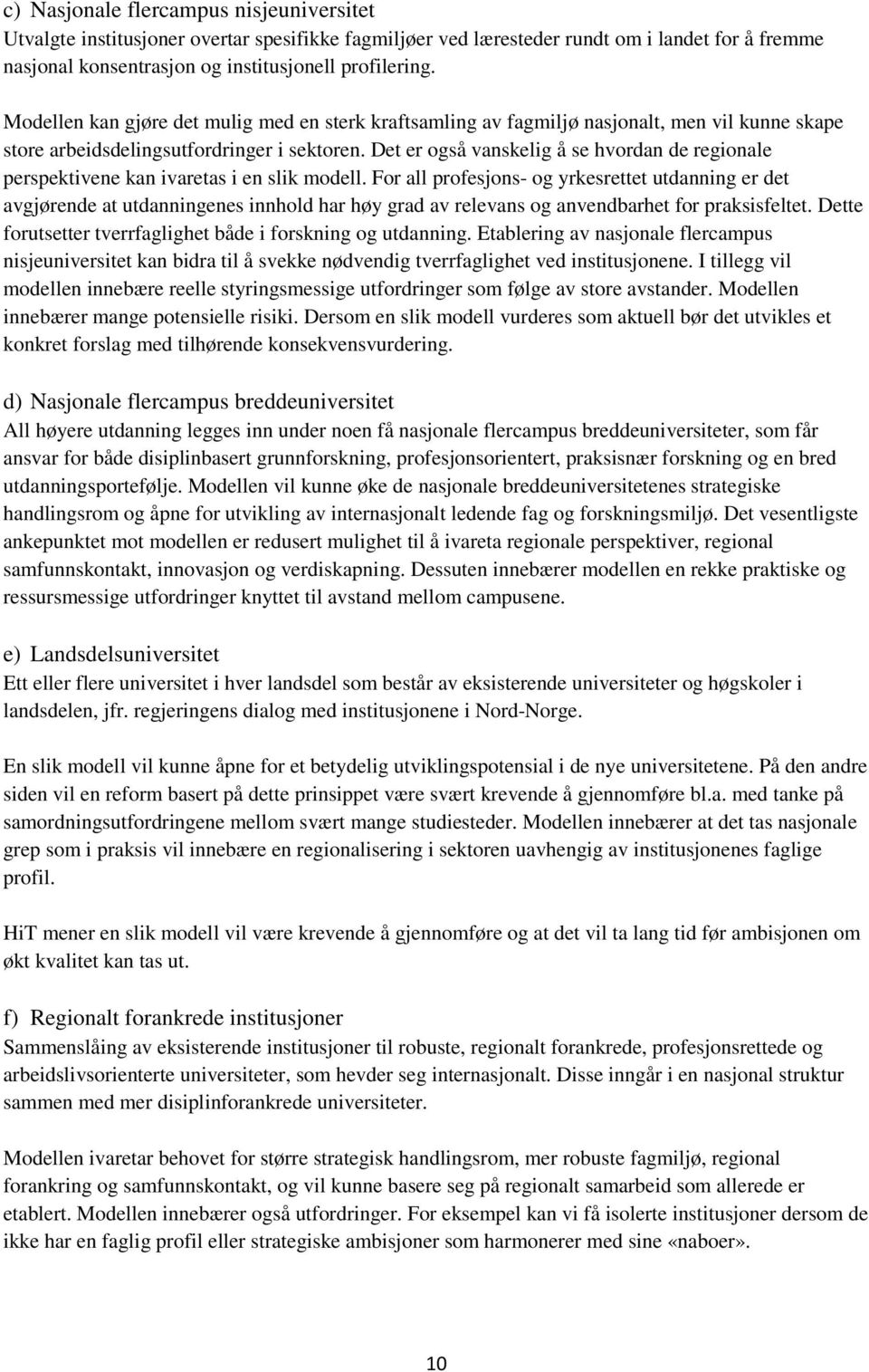 Det er også vanskelig å se hvordan de regionale perspektivene kan ivaretas i en slik modell.