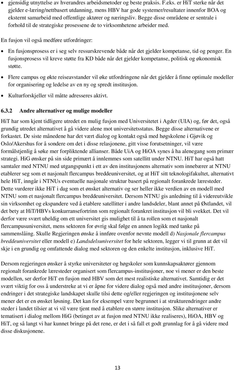 Begge disse områdene er sentrale i forhold til de strategiske prosessene de to virksomhetene arbeider med.