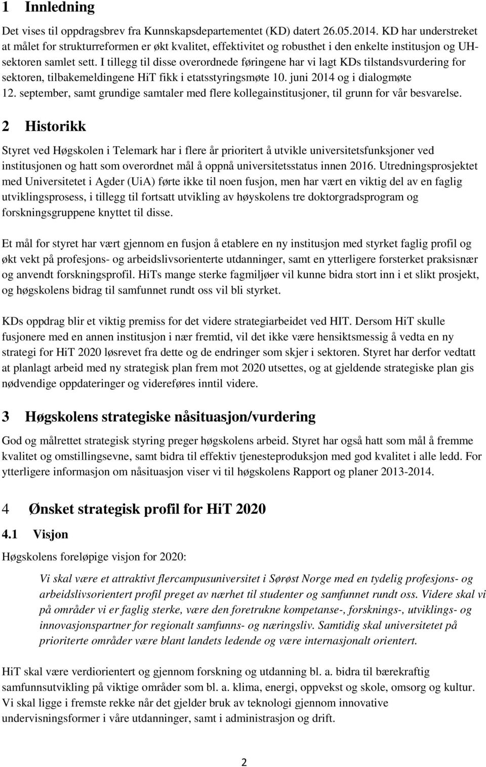 I tillegg til disse overordnede føringene har vi lagt KDs tilstandsvurdering for sektoren, tilbakemeldingene HiT fikk i etatsstyringsmøte 10. juni 2014 og i dialogmøte 12.