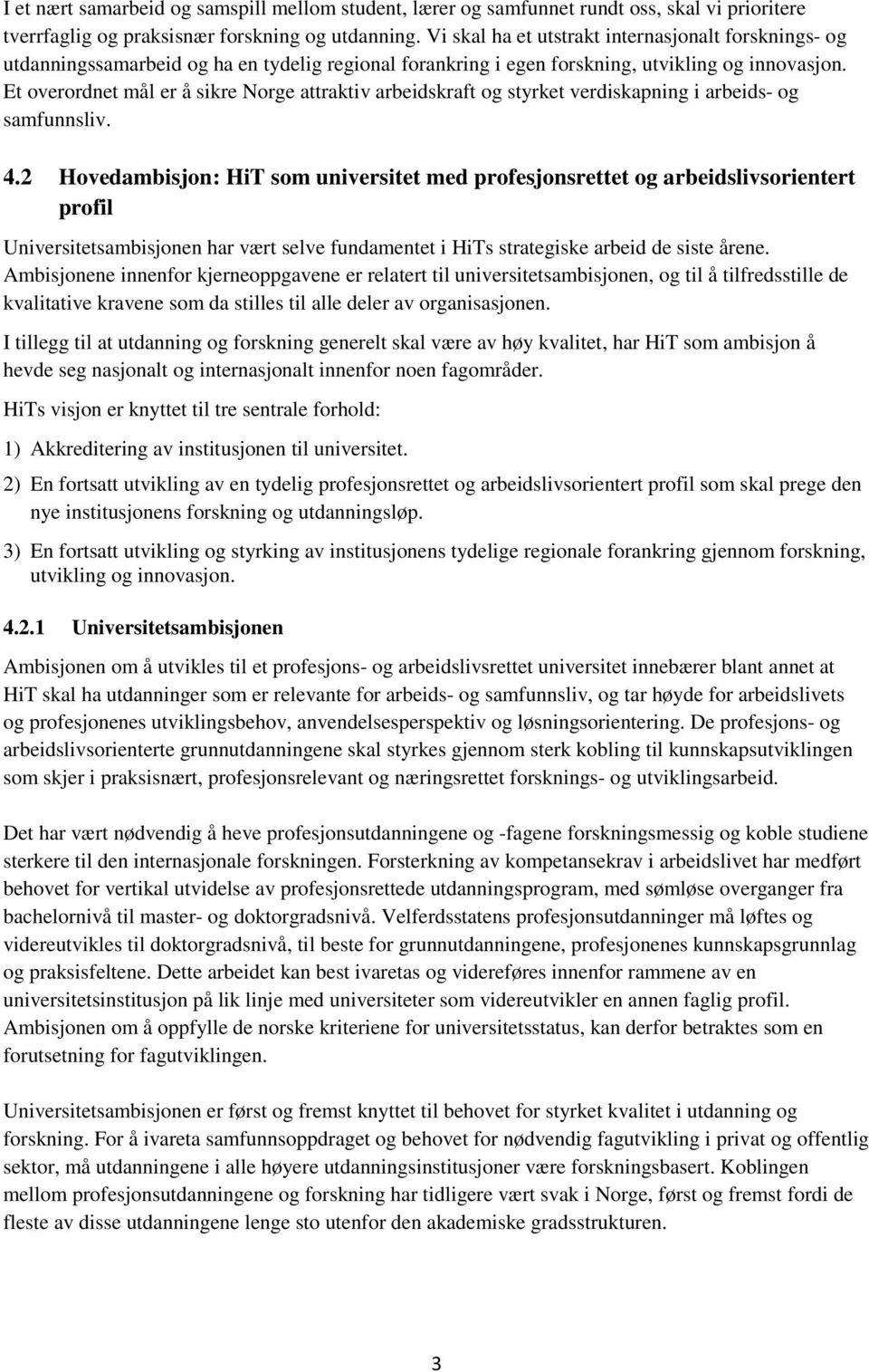 Et overordnet mål er å sikre Norge attraktiv arbeidskraft og styrket verdiskapning i arbeids- og samfunnsliv. 4.