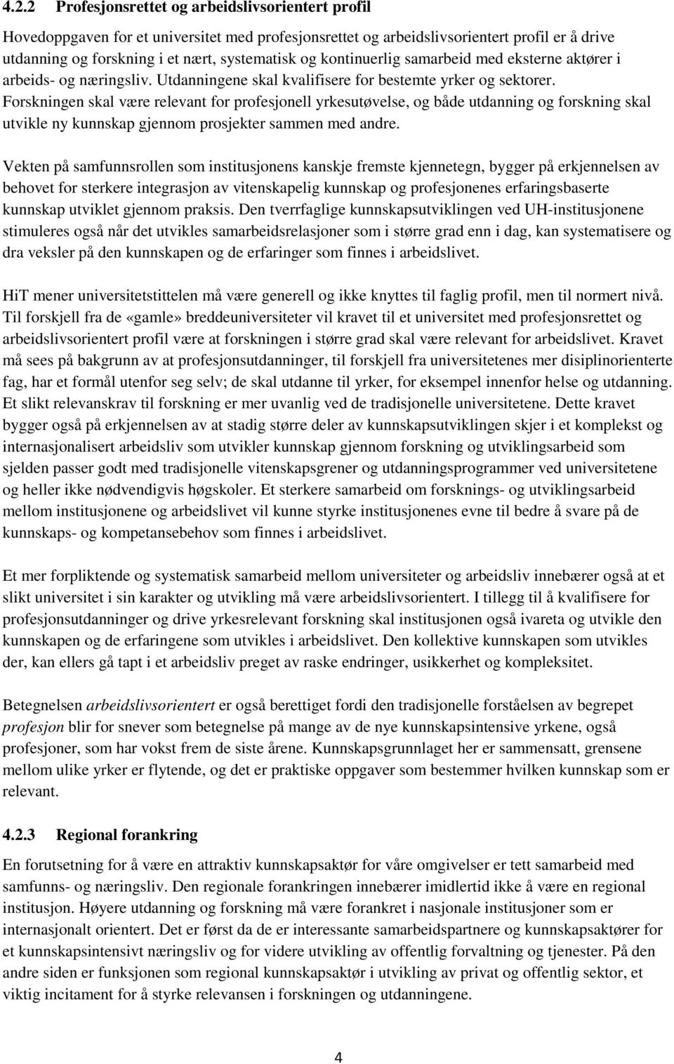 Forskningen skal være relevant for profesjonell yrkesutøvelse, og både utdanning og forskning skal utvikle ny kunnskap gjennom prosjekter sammen med andre.