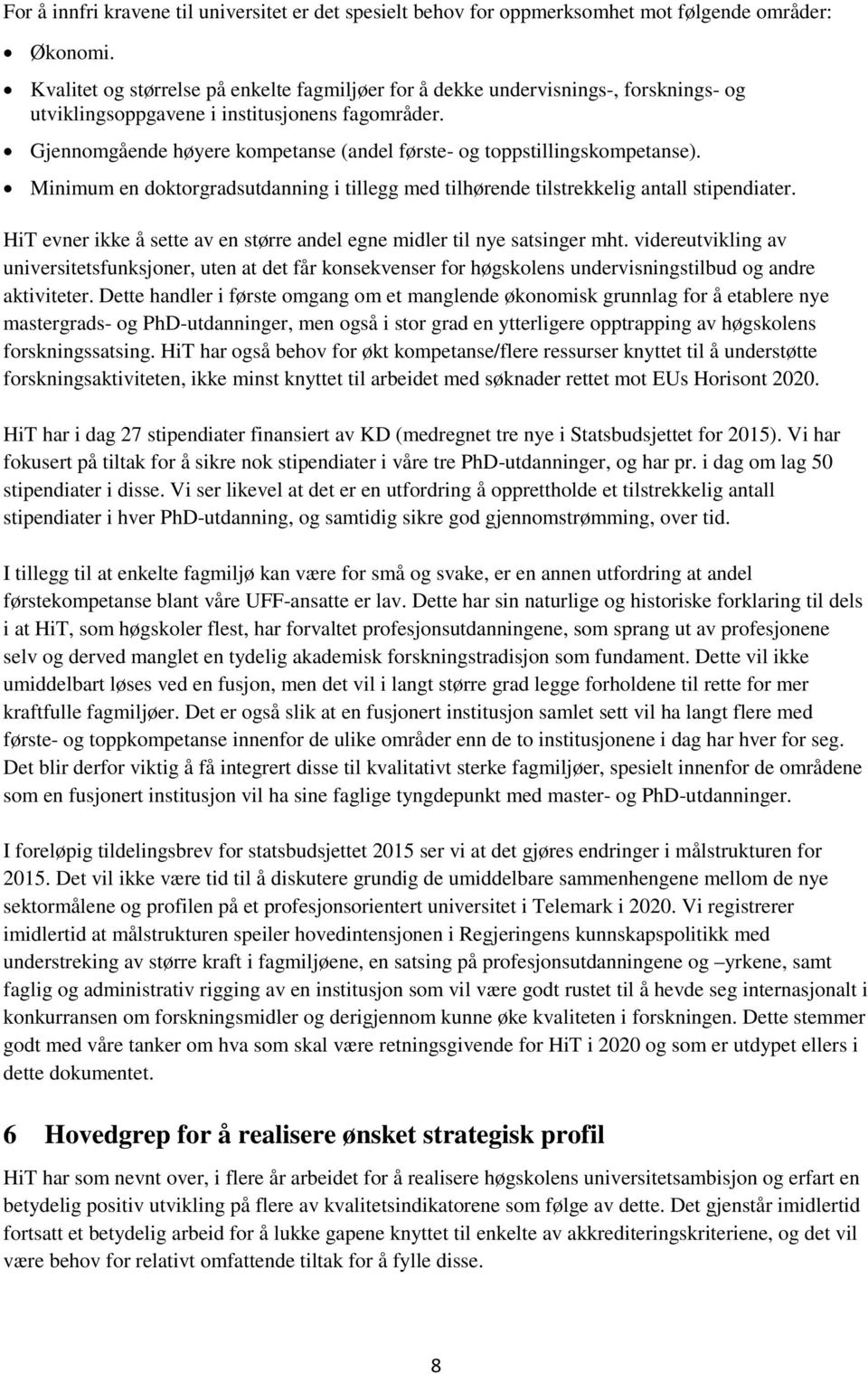 Gjennomgående høyere kompetanse (andel første- og toppstillingskompetanse). Minimum en doktorgradsutdanning i tillegg med tilhørende tilstrekkelig antall stipendiater.