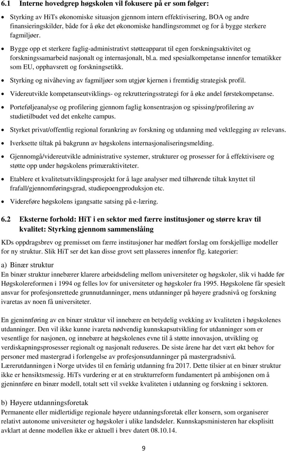 Styrking og nivåheving av fagmiljøer som utgjør kjernen i fremtidig strategisk profil. Videreutvikle kompetanseutviklings- og rekrutteringsstrategi for å øke andel førstekompetanse.