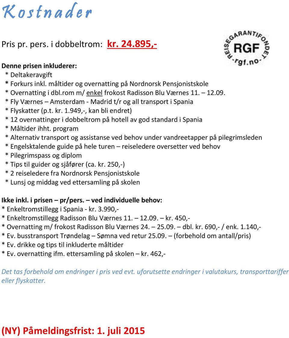 program * Alternativ transport og assistanse ved behov under vandreetapper på pilegrimsleden * Engelsktalende guide på hele turen reiseledere oversetter ved behov * Pilegrimspass og diplom * Tips til