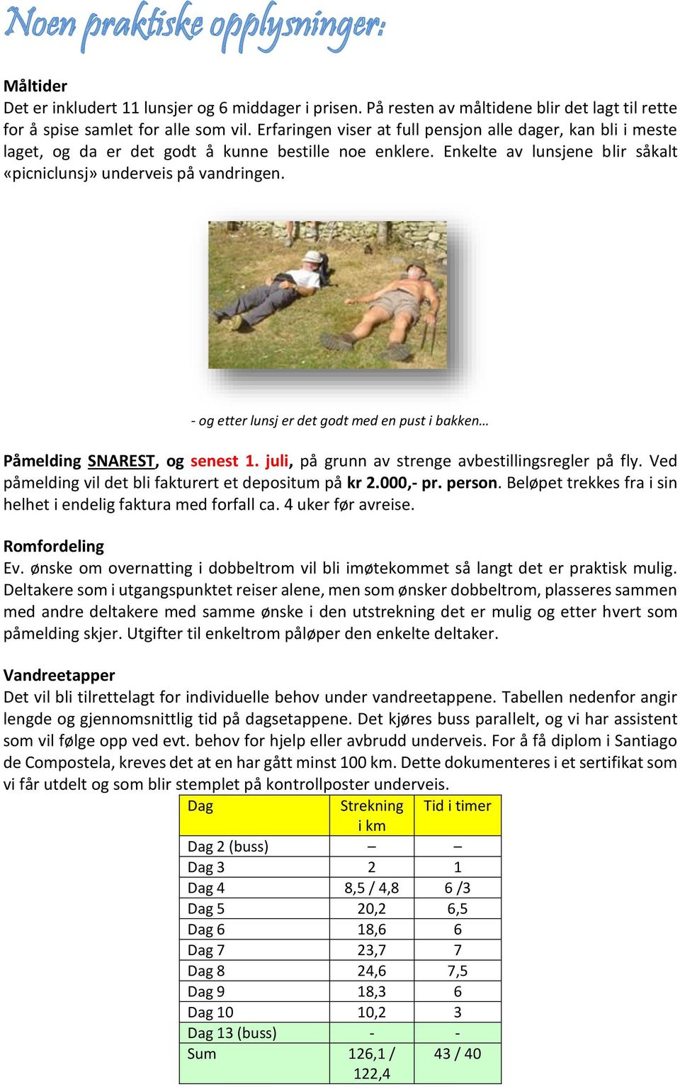 - og etter lunsj er det godt med en pust i bakken Påmelding SNAREST, og senest 1. juli, på grunn av strenge avbestillingsregler på fly. Ved påmelding vil det bli fakturert et depositum på kr 2.