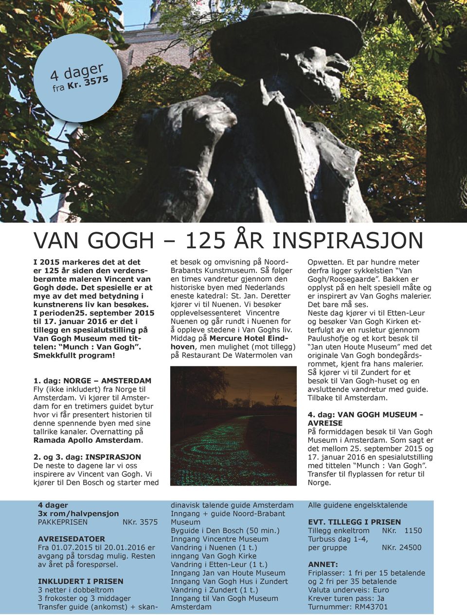 januar 2016 er det i tillegg en spesialutstilling på Van Gogh Museum med tittelen: Munch : Van Gogh. Smekkfullt program! 1. dag: NORGE AMSTERDAM Fly (ikke inkludert) fra Norge til Amsterdam.