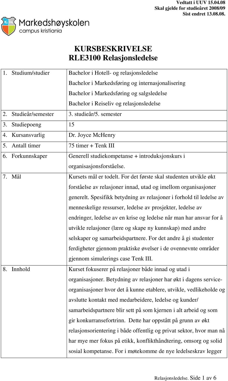 Studieår/semester 3. studieår/5. semester 3. Studiepoeng 15 4. Kursansvarlig Dr. Joyce McHenry 5. Antall timer 75 timer + Tenk III 6.