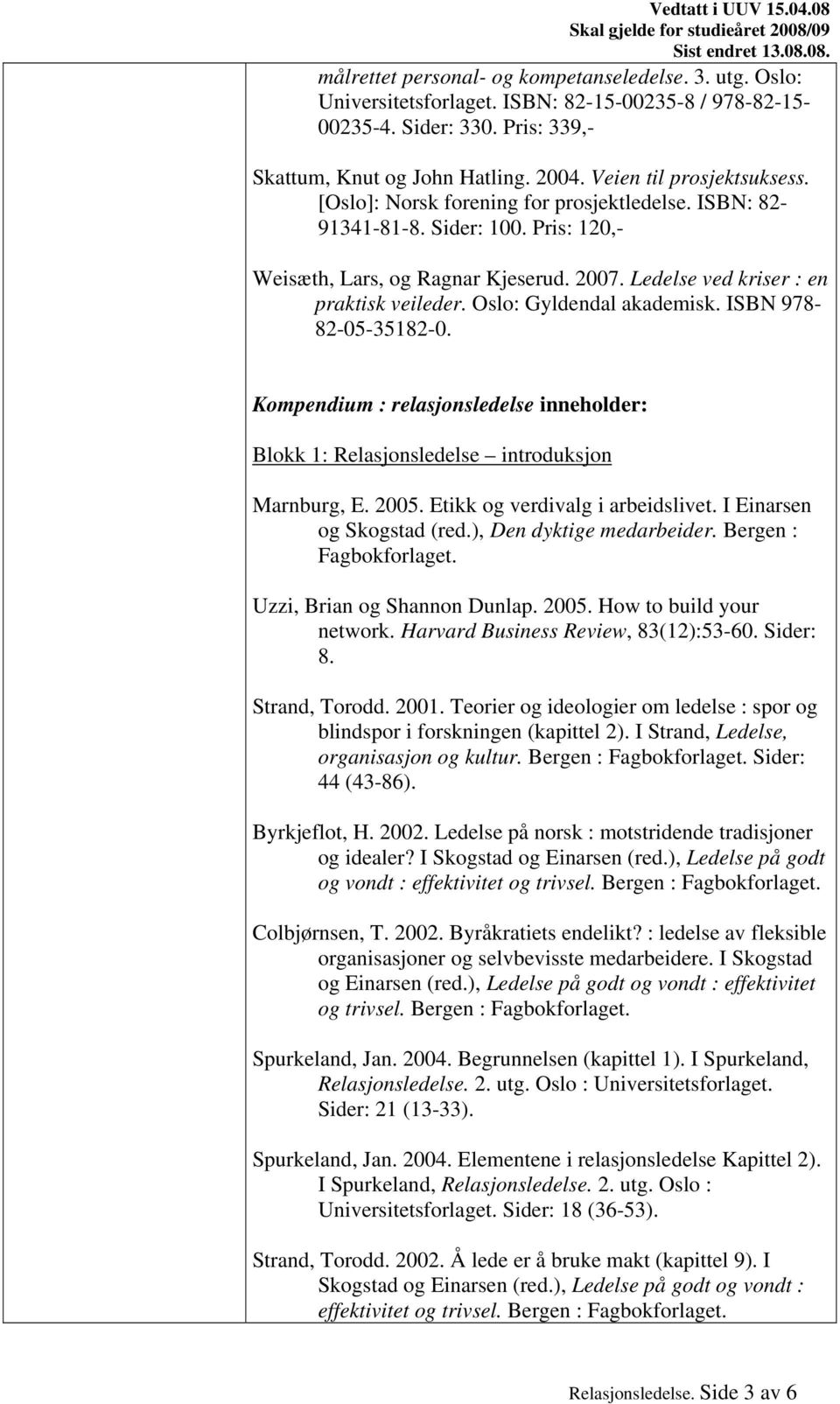 Oslo: Gyldendal akademisk. ISBN 978-82-05-35182-0. Kompendium : relasjonsledelse inneholder: Blokk 1: Relasjonsledelse introduksjon Marnburg, E. 2005. Etikk og verdivalg i arbeidslivet.