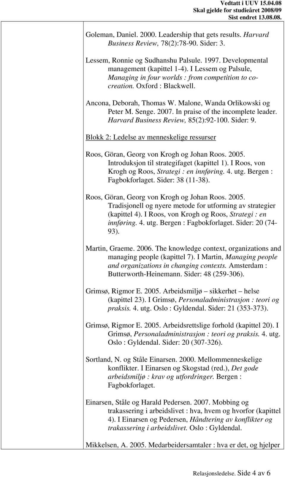 In praise of the incomplete leader. Harvard Business Review, 85(2):92-100. Sider: 9. Blokk 2: Ledelse av menneskelige ressurser Roos, Göran, Georg von Krogh og Johan Roos. 2005.