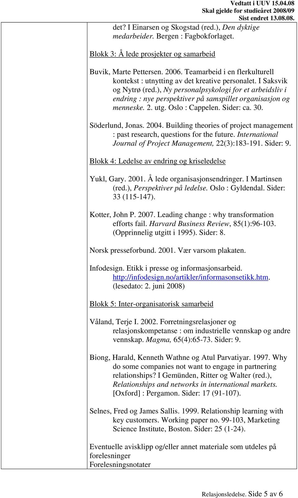 ), Ny personalpsykologi for et arbeidsliv i endring : nye perspektiver på samspillet organisasjon og menneske. 2. utg. Oslo : Cappelen. Sider: ca. 30. Söderlund, Jonas. 2004.