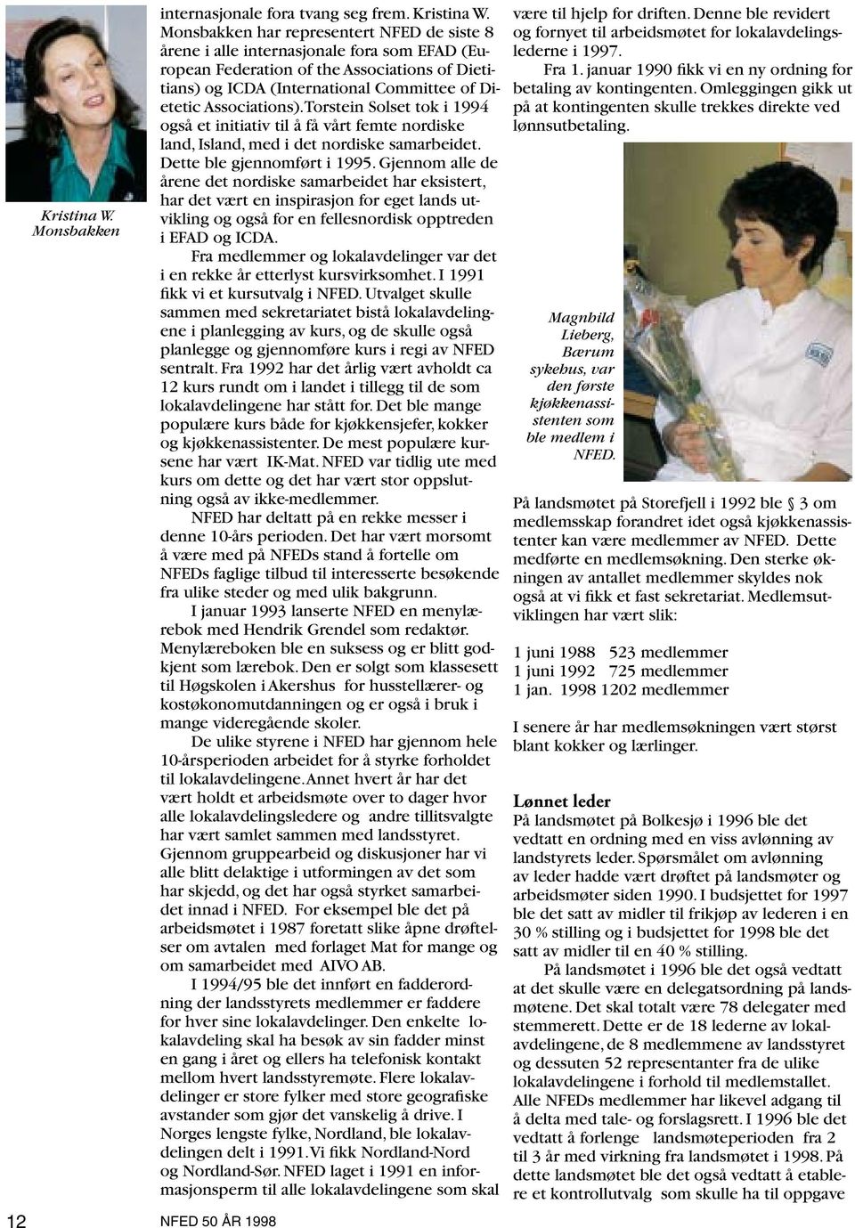 Associations). Torstein Solset tok i 1994 også et initiativ til å få vårt femte nordiske land, Island, med i det nordiske samarbeidet. Dette ble gjennomført i 1995.