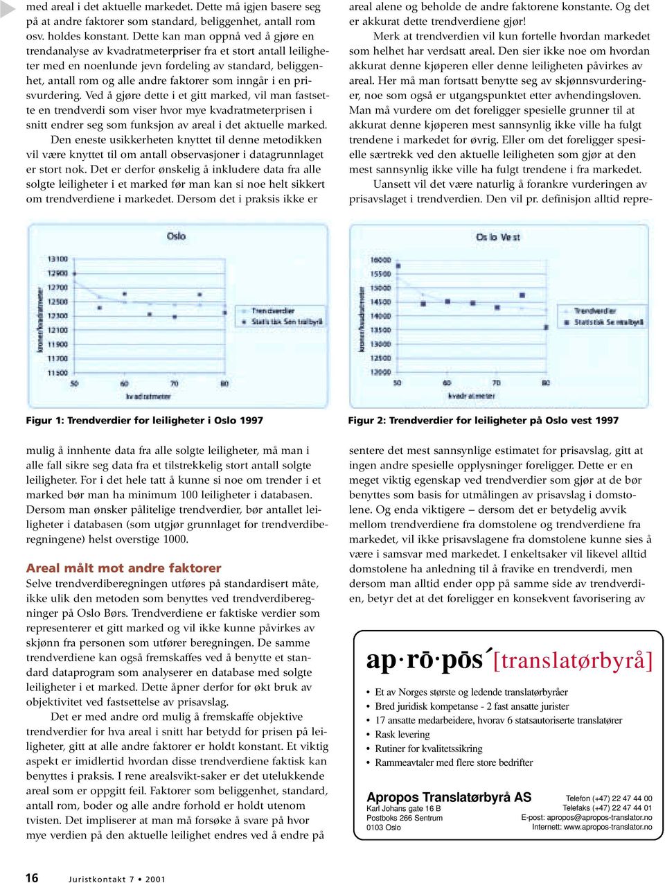 inngår i en prisvurdering. Ved å gjøre dette i et gitt marked, vil man fastsette en trendverdi som viser hvor mye kvadratmeterprisen i snitt endrer seg som funksjon av areal i det aktuelle marked.