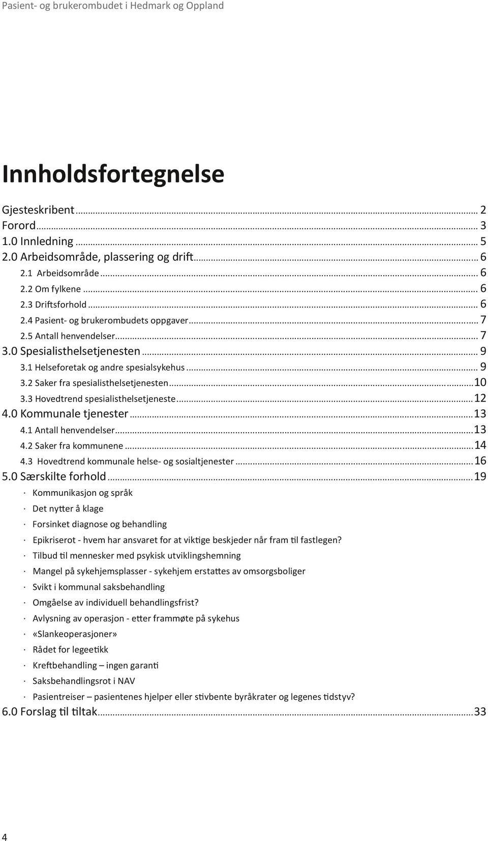 .. 10 3.3 Hovedtrend spesialisthelsetjeneste... 12 4.0 Kommunale tjenester... 13 4.1 Antall henvendelser... 13 4.2 Saker fra kommunene... 14 4.3 Hovedtrend kommunale helse- og sosialtjenester... 1 5.