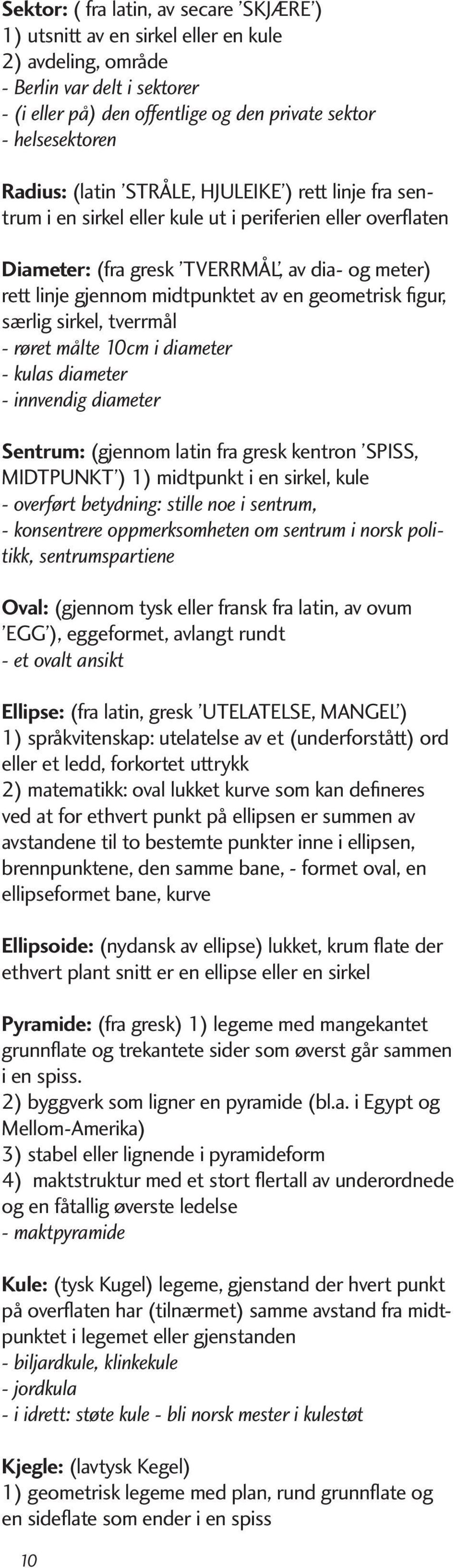 geometrisk figur, særlig sirkel, tverrmål - røret målte 10cm i diameter - kulas diameter - innvendig diameter Sentrum: (gjennom latin fra gresk kentron SPISS, MIDTPUNKT ) 1) midtpunkt i en sirkel,