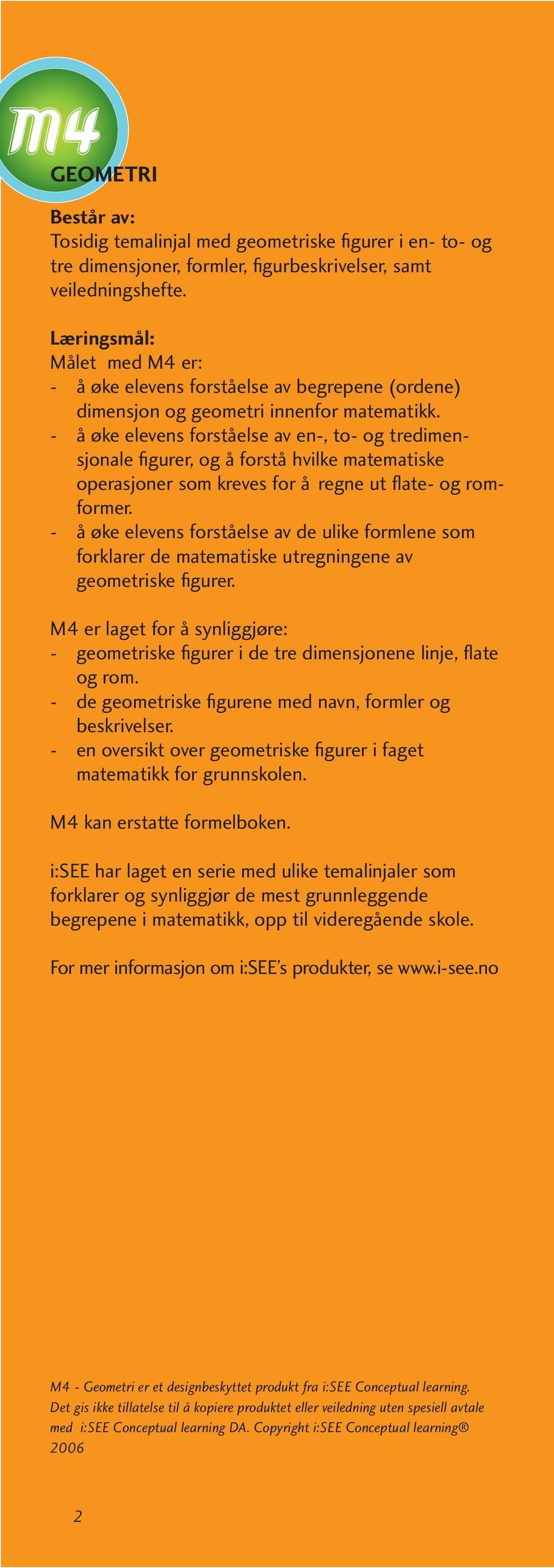 - å øke elevens forståelse av en-, to- og tredimensjonale figurer, og å forstå hvilke matematiske operasjoner som kreves for å regne ut flate- og romformer.