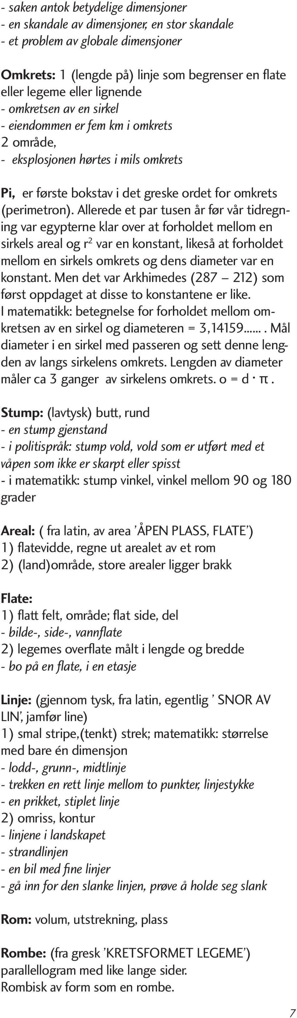 Allerede et par tusen år før vår tidregning var egypterne klar over at forholdet mellom en sirkels areal og r 2 var en konstant, likeså at forholdet mellom en sirkels omkrets og dens diameter var en