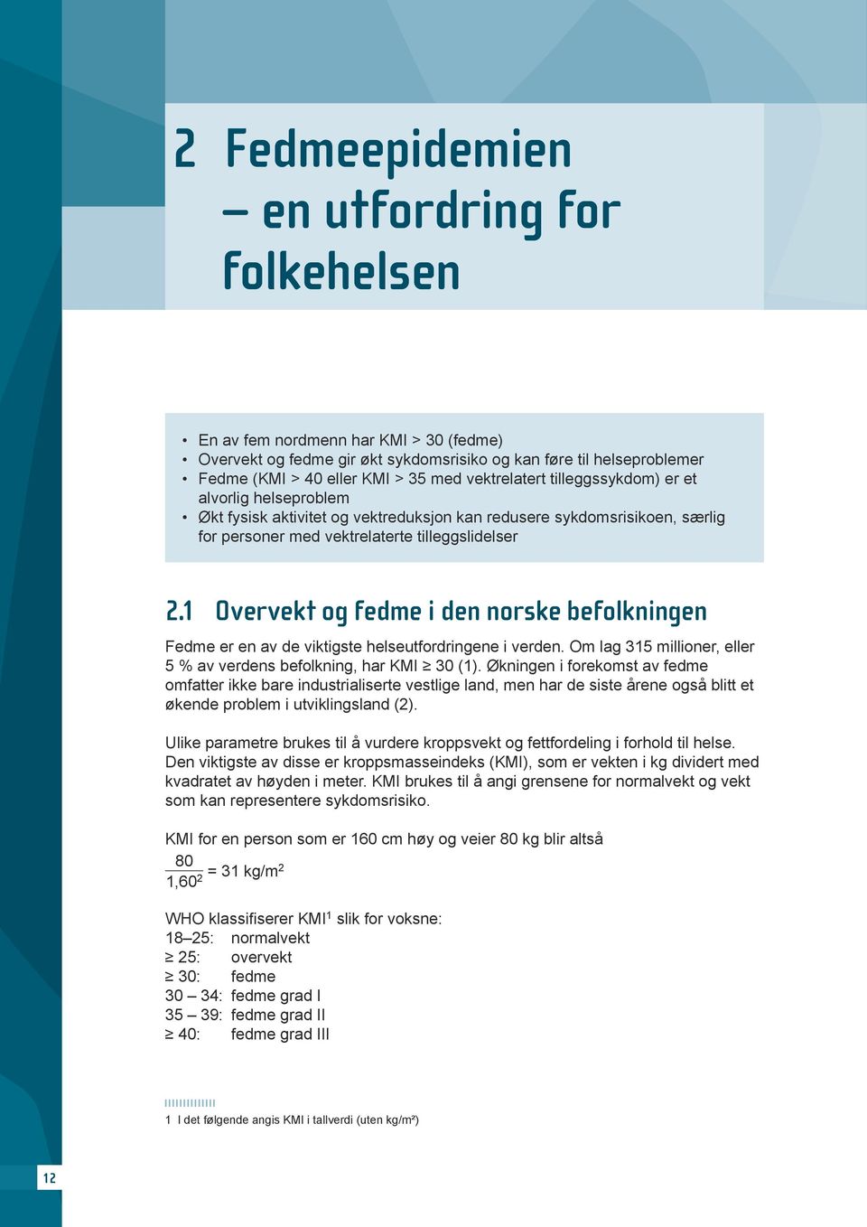 1 Overvekt og fedme i den norske befolkningen Fedme er en av de viktigste helseutfordringene i verden. Om lag 315 millioner, eller 5 % av verdens befolkning, har KMI 30 (1).