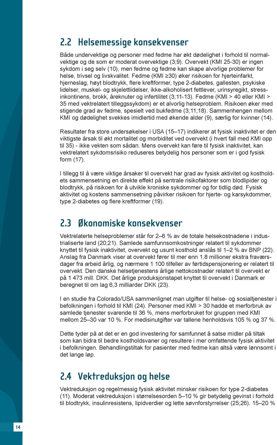 Fedme (KMI 30) øker risikoen for hjerteinfarkt, hjerneslag, høyt blodtrykk, flere kreftformer, type 2-diabetes, gallesten, psykiske lidelser, muskel- og skjelettlidelser, ikke-alkoholisert fettlever,