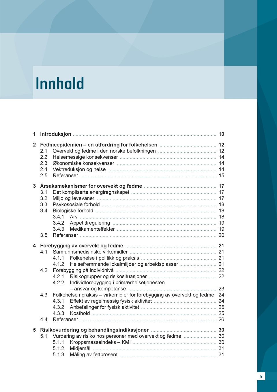 .. 18 3.4 Biologiske forhold... 18 3.4.1 Arv... 18 3.4.2 Appetittregulering... 19 3.4.3 Medikamenteffekter... 19 3.5 Referanser... 20 4 Forebygging av overvekt og fedme... 21 4.