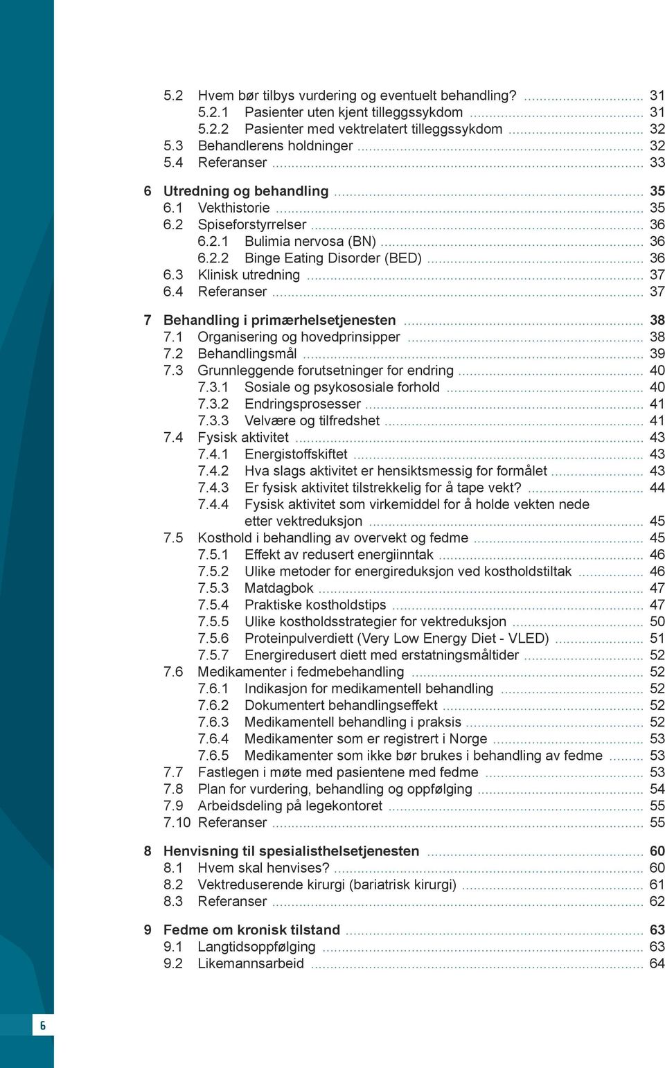 4 Referanser... 37 7 Behandling i primærhelsetjenesten... 38 7.1 Organisering og hovedprinsipper... 38 7.2 Behandlingsmål... 39 7.3 Grunnleggende forutsetninger for endring... 40 7.3.1 Sosiale og psykososiale forhold.