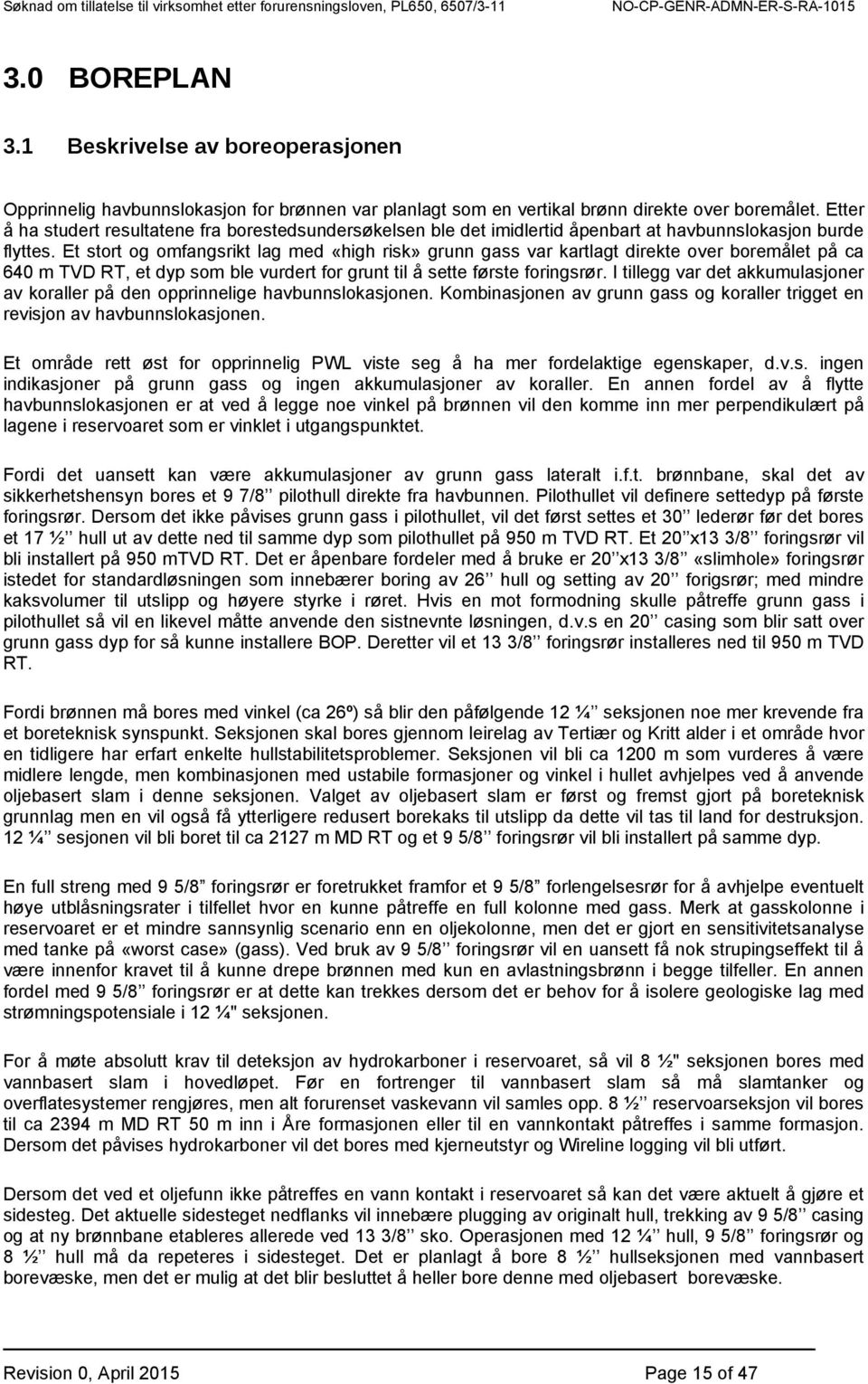 Et stort og omfangsrikt lag med «high risk» grunn gass var kartlagt direkte over boremålet på ca 640 m TVD RT, et dyp som ble vurdert for grunt til å sette første foringsrør.