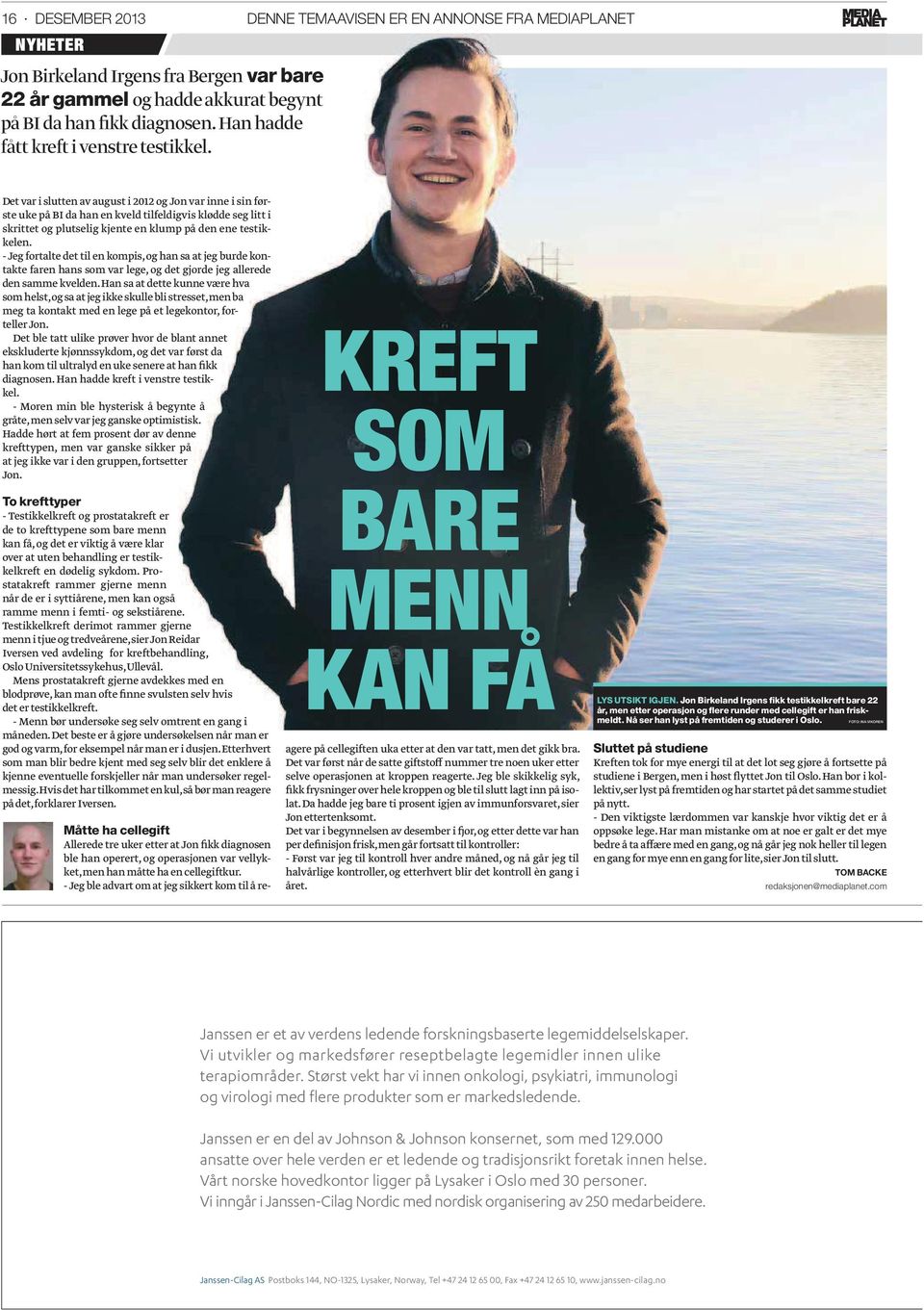 Det var i slutten av august i 2012 og Jon var inne i sin første uke på BI da han en kveld tilfeldigvis klødde seg litt i skrittet og plutselig kjente en klump på den ene testikkelen.