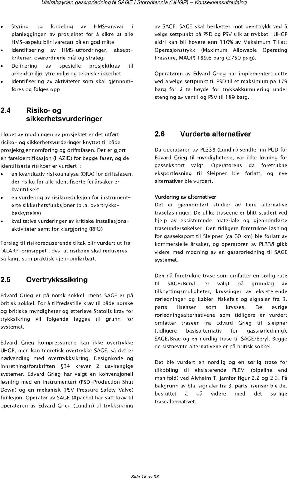 SAGE skal beskyttes mot overttrykk ved å velge settpunkt på PSD og PSV slik at trykket i UHGP aldri kan bli høyere enn 110% av Maksimum Tillatt Operasjonstrykk (Maximum Allowable Operating Pressure,