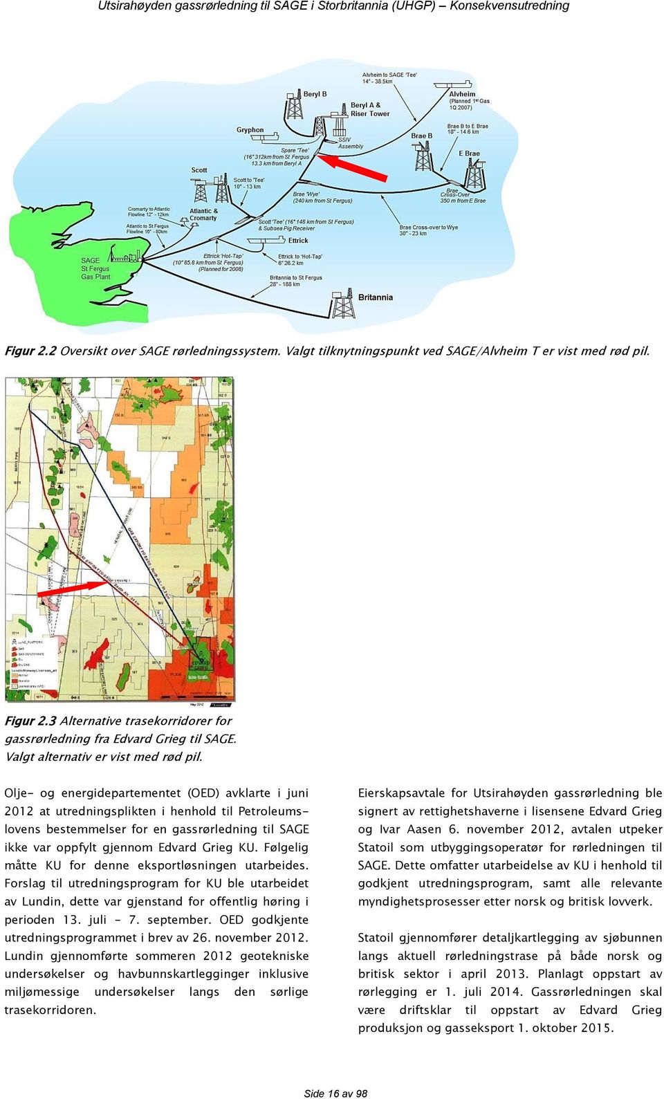 Olje- og energidepartementet (OED) avklarte i juni 2012 at utredningsplikten i henhold til Petroleumslovens bestemmelser for en gassrørledning til SAGE ikke var oppfylt gjennom Edvard Grieg KU.