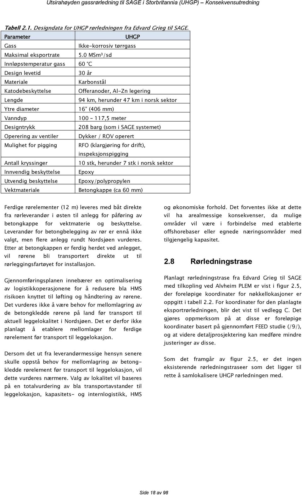 Vanndyp 100 117,5 meter Designtrykk 208 barg (som i SAGE systemet) Operering av ventiler Dykker / ROV operert Mulighet for pigging RFO (klargjøring for drift), inspeksjonspigging Antall kryssinger 10