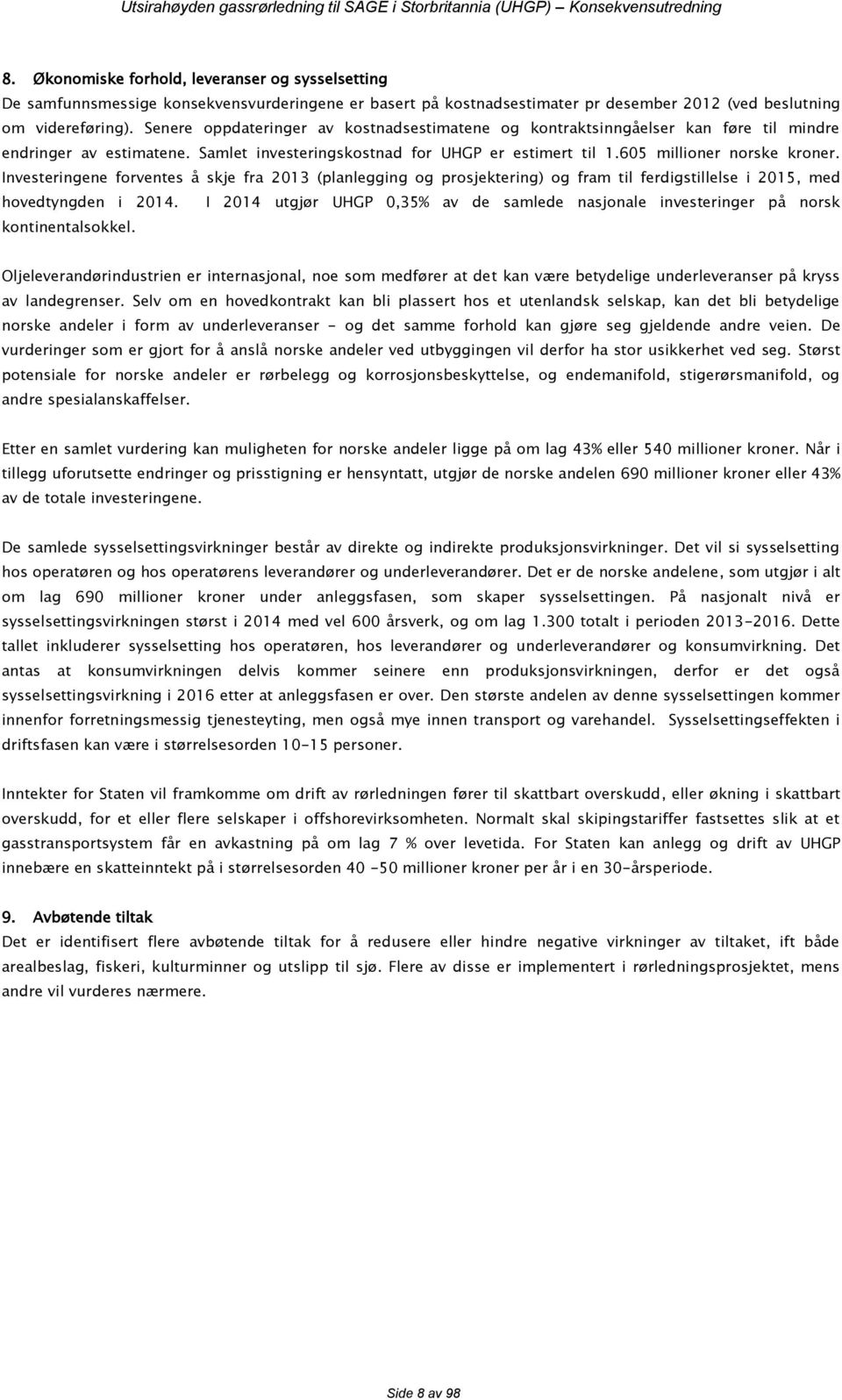 Investeringene forventes å skje fra 2013 (planlegging og prosjektering) og fram til ferdigstillelse i 2015, med hovedtyngden i 2014.