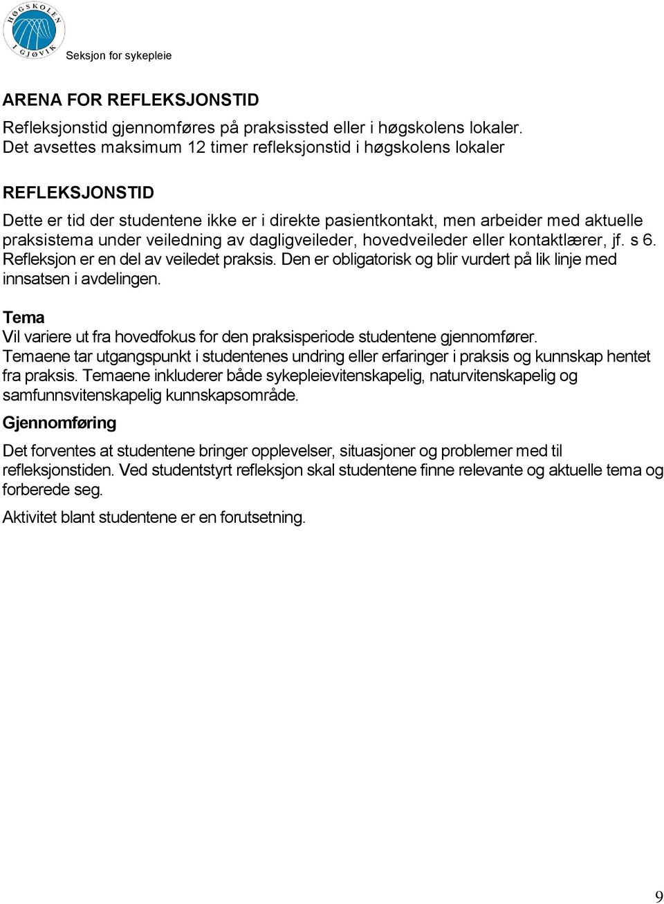 dagligveileder, hvedveileder eller kntaktlærer, jf. s 6. Refleksjn er en del av veiledet praksis. Den er bligatrisk g blir vurdert på lik linje med innsatsen i avdelingen.